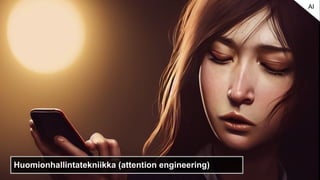 Huomionhallintatekniikka (attention engineering)
AI
 