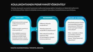 MUUTA HUOMIOITAVAA, TOIVEITA, IDEOITA:
KOULUKOHTAINEN PIENRYHMÄTYÖSKENTELY
Ideoikaa alustavasti seuraavien kysymysten tuella omaa kouluprojektia. Vastauksia voi täydentää myöhemmin
ja niistä keskustellaan yhdessä tutkijoiden kanssa projektin toteutuksen koulukohtaisessa suunnittelussa.
Mitkä luokat ja ketkä opettajat
osallistuvat koulussamme
projektiin?
Millaista ennakko-osaamista ja
taitoja oppilailla on?
Mitä sisällöllistä osaamista/
taitoja olisi hyvä harjoitella
projektissa (vrt.OPS, Uudet
lukutaidot, hankkeen vaiheita
ja käsitteitä kuvaava taulukko)?
Millainen aikataulu
projektilla on?
Montako oppituntia
projektille on käytettävissä?
Mitä välineitä koululla on
käytössä? Mitä
AI-teknologioita voitaisiin
testata projektissa?
Kuka/ketkä toimivat koulun
vastuuhenkilönä projektin
toteutuksessa? Mitkä ovat
kunkin opettajan/tutkijan
vastuualueet?
Miten viestitään ja milloin
suunnitellaan yhteistä
toimintaa tutkijoiden
kanssa? Missä tapaamiset
toteutetaan?
 