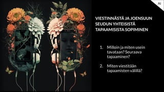 VIESTINNÄSTÄ JA JOENSUUN
SEUDUN YHTEISISTÄ
TAPAAMISISTA SOPIMINEN
1. Milloin ja miten usein
tavataan? Seuraava
tapaaminen?
2. Miten viestitään
tapaamisten välillä?
AI
 