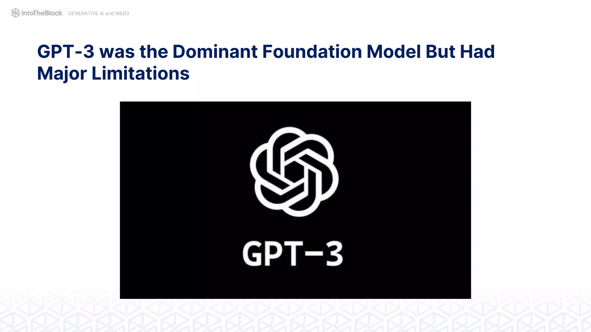 GENERATIVE AI and WEB3
GPT-3 was the Dominant Foundation Model But Had
Major Limitations
 