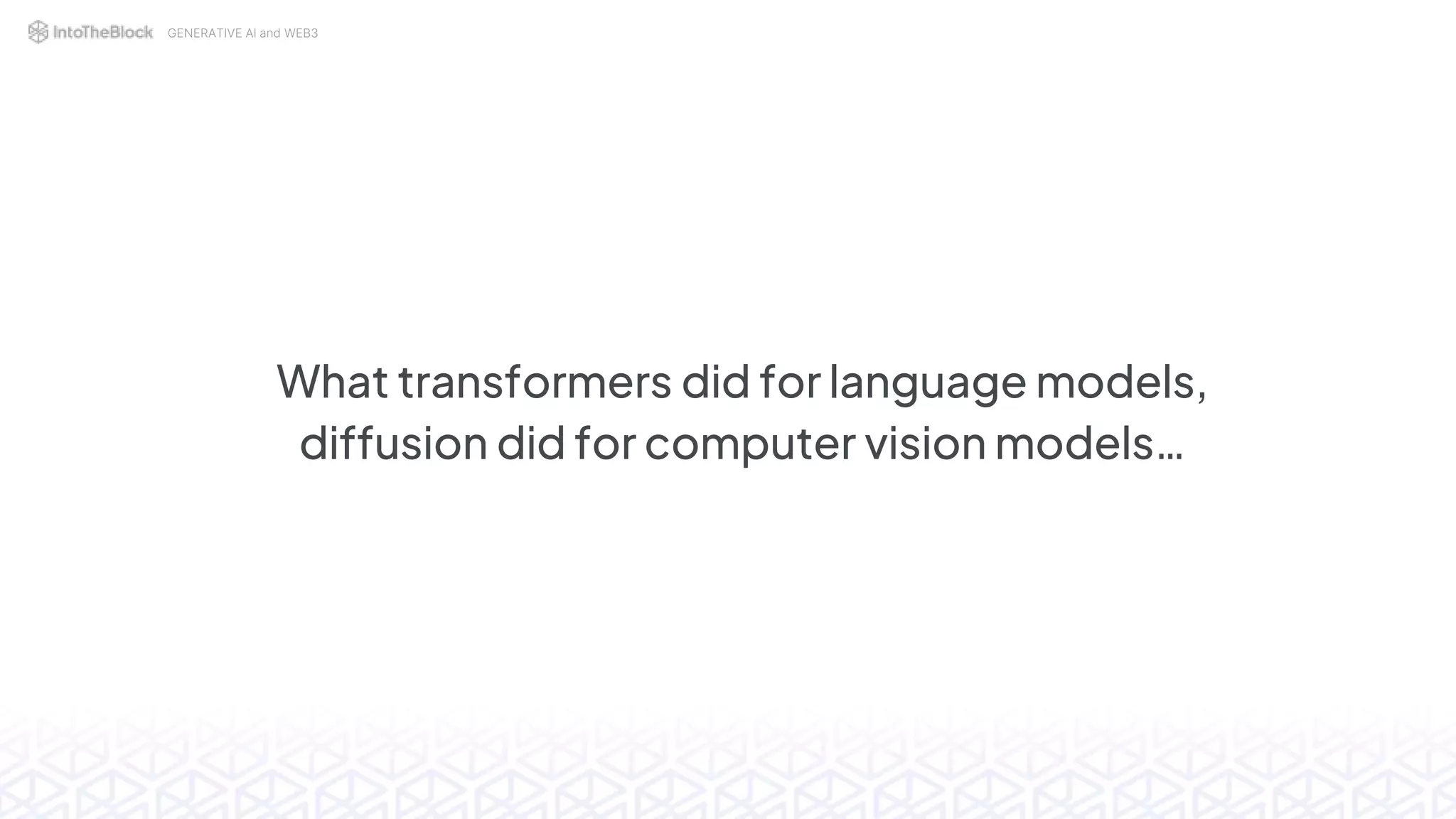 GENERATIVE AI and WEB3
What transformers did for language models,
diffusion did for computer vision models…
 