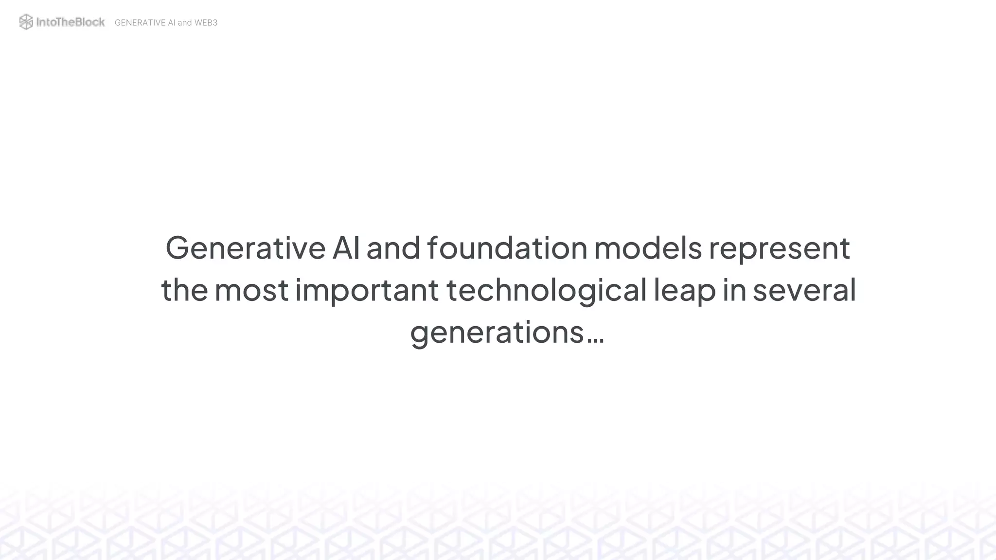 GENERATIVE AI and WEB3
Generative AI and foundation models represent
the most important technological leap in several
generations…
 