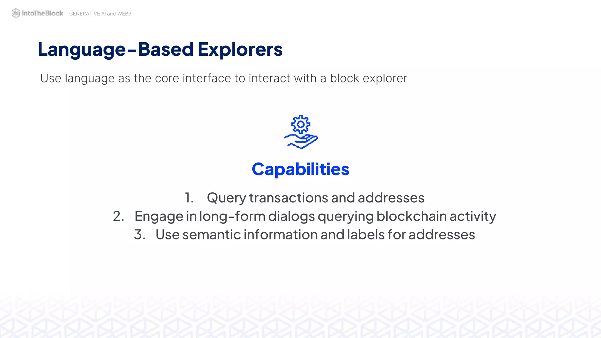 GENERATIVE AI and WEB3
Language-Based Explorers
Use language as the core interface to interact with a block explorer
Capabilities
1. Query transactions and addresses
2. Engage in long-form dialogs querying blockchain activity
3. Use semantic information and labels for addresses
 