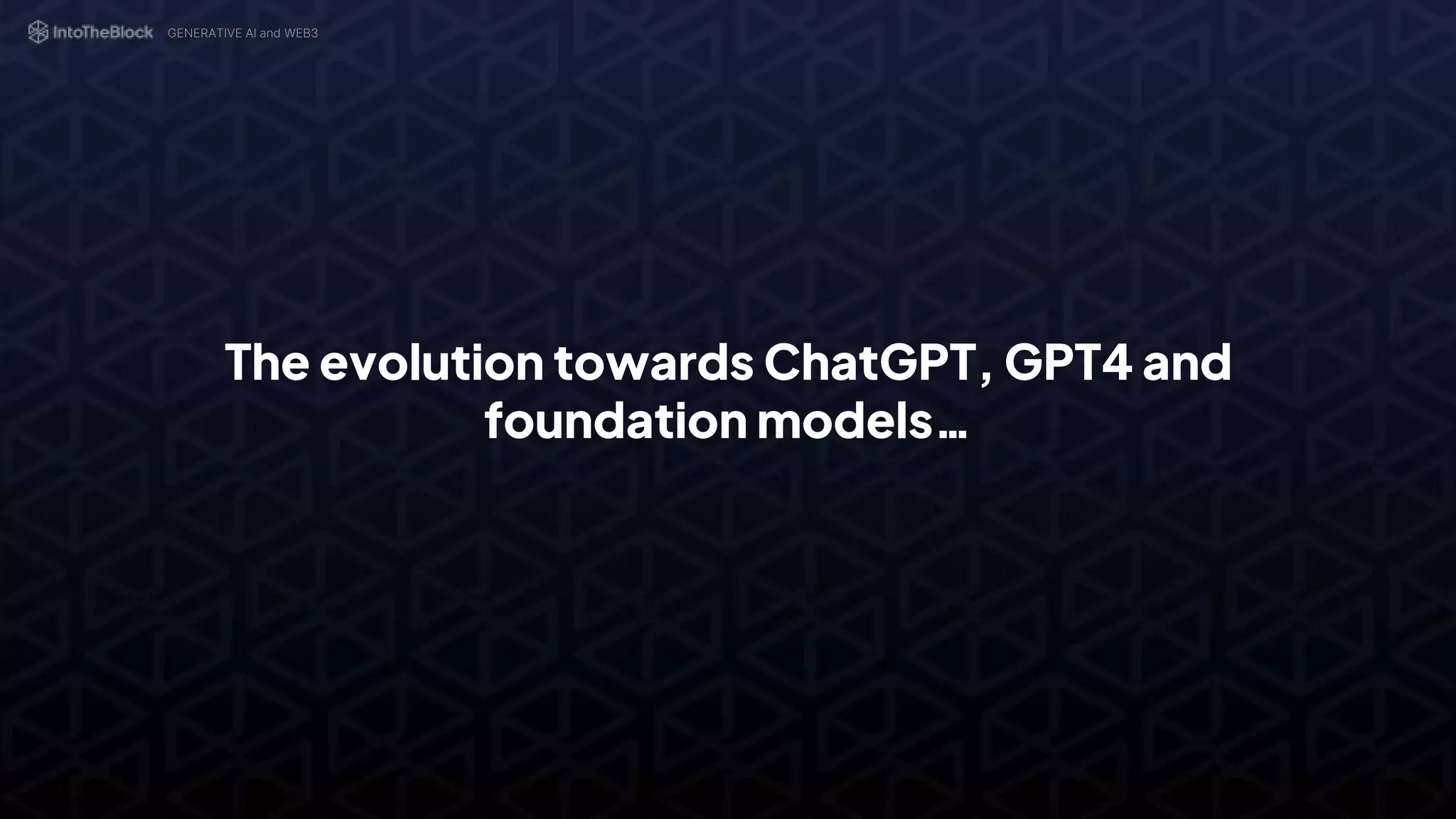 The evolution towards ChatGPT, GPT4 and
foundation models…
GENERATIVE AI and WEB3
 