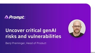 [Confidential]
Uncover critical genAI
risks and vulnerabilities
Benji Preminger, Head of Product
 