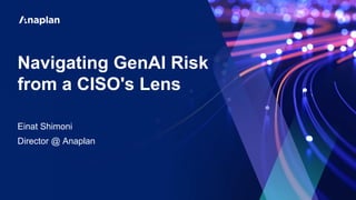 Information Security Level 2 – Sensitive
© 2020 – Proprietary & Confidential Information of Amdocs
46
[Confidential]
Navigating GenAI Risk
from a CISO's Lens
Einat Shimoni
Director @ Anaplan
 