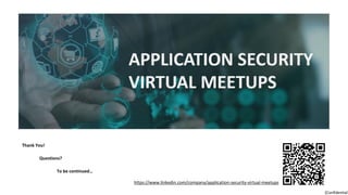 [Confidential]
Thank You!
Questions?
To be continued…
https://www.linkedin.com/company/application-security-virtual-meetups
 