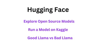 Hugging Face
Explore Open Source Models
Run a Model on Kaggle
Good Llama vs Bad Llama
 
