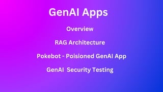 GenAI Apps
Overview
RAG Architecture
Pokebot - Poisioned GenAI App
GenAI Security Testing
 