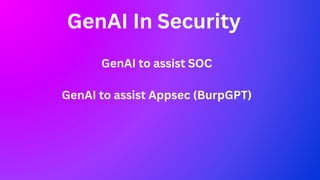 GenAI In Security
GenAI to assist SOC
GenAI to assist Appsec (BurpGPT)
 