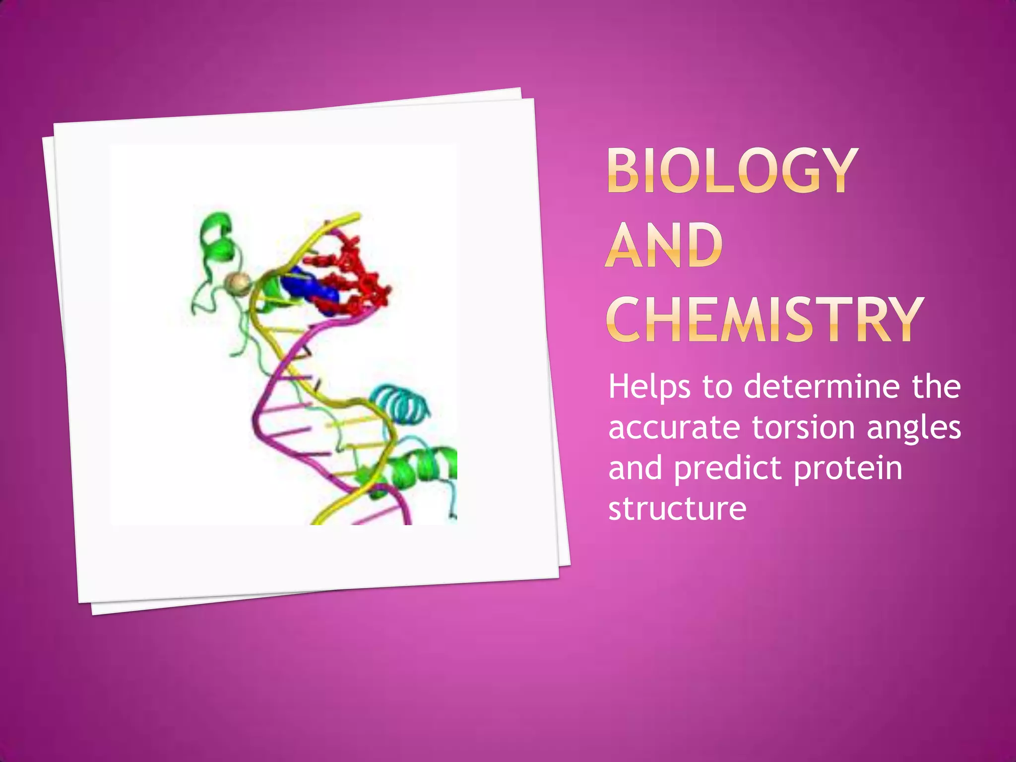 Helps to determine the
accurate torsion angles
and predict protein
structure
 