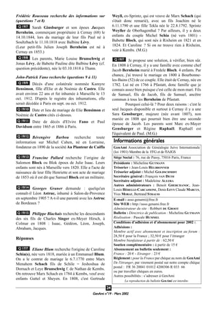 GeenAmi n°19 - Mars 2002
2244
Frédéric Rousseau recherche des informations sur
(questions 7 et 8)
Sarah Ginsburger et son époux Jacques
Bernheim, commerçant propriétaire à Cernay (68) le
14.10.1844, lors du mariage de leur fils Paul né à
Soultzbach le 11.10.1818 avec Balbine Lévy.
(Leur petit-fils Julien Joseph Bernheim est né à
Cernay en 1853.)
Les parents, Marie Louise Brunschwig et
Jonas Lévy, de Babette Pauline dite Balbine Lévy (cf.
question précédente), née le 03.10.1818 à Thann.
John-Patrick Fano recherche (questions 9 à 11)
Décès d'une colatérale nommée Kamyre
Bensimon, fille d'Elie et de Noémie de Castro. Elle
avait environ 22 ans et fut inhumée à Marseille le 13
oct. 1912. D'après le registre des inhumations, elle
serait décédée à Paris en sept. ou oct. 1912.
Date et lieu de mariage de Elie Bensimon et
Noémie de Castro cités ci-dessus.
Date de décès d'Elvire Fano et Paul
Davidson entre 1865 et 1886 à Paris.
Bérengère Barbou recherche toute
information sur Michel Cahen, né en Lorraine,
fondateur en 1890 de la société Au Planteur de Caiffa
Francine Pallard recherche l’origine de
Salomon Block ou Blok époux de Julie Isaac. Leurs
enfants sont nés à Marseille vers 1820. Elle a l'acte de
naissance de leur fille Henriette et son acte de mariage
de 1853 où il est dit que Samuel Block est un militaire.
Georges Graner demande : quelqu'un
connaît-il Léon Astruc, inhumé à Salon-de-Provence
en septembre 1905 ? A-t-il une parenté avec les Astruc
de Bordeaux ?
Philippe Blachais recherche les descendants
des six fils de Charles Singer ex-Meyer Hirsch, à
Colmar en 1808 : Isaac, Gédéon, Léon, Joseph,
Abraham, Jacques.
Réponses
Eliane Blum recherche l'origine de Caroline
Schia(s), née vers 1818, mariée à un Emmanuel Blum.
On a le contrat de mariage le 6.7.1770 entre Marx
Menahem Schach fils de Schile = Jeshoshua de
Dornach et Leye Brunschwig f. de Nathan de Kembs.
On retrouve Marx Schach en 1784 à Kembs, veuf avec
enfants Guttel et Sheyen. En 1808, c'est Gertrude
Weyll, ex-Sprintz, qui est veuve de Marx Schach (qui
s'était donc remarié), avec un fils Joachim né le
6.11.1790 et une fille Tekla née le 22.8.1792. Sprintz
Weyller de Oberhagenthal ? Par ailleurs, il y a deux
enfants du couple Michel Schia (né vers 1801) -
Babette Bloch, qui sont nés à Rixheim en 1821 et en
1824. Et Caroline ? Si on ne trouve rien à Rixheim,
voir à Kembs. (M.G.)
Je propose une solution, à vérifier, bien sûr.
En 1808 à Cernay, il y a une famille avec comme chef
Jacob Bernheim marié à Fredele Bloch. 4 enfants. Par
chance, j'ai trouvé le mariage en 1800 à Bourbonne-
les-Bains (52) de ce couple. Elle était de Cernay, née en
1782. Lui né en 1766 à Pfastatt, donc famille que je
connais assez bien puisque c'est celle de mon mari. Fils
de Samuel, fils de Jacob, fils de Samuel, ancêtre
commun à tous les Bernheim de Pfastatt.
Pourquoi celui-là ? Pour deux raisons : c'est le
seul Jacques disponible et surtout à Cernay il y a une
Sara Gensburger, majeure (née avant 1807), non
mariée en 1808 qui pourrait bien être une seconde
épouse de Jacob. Les parents sont Marc ex-Mayer
Gensburger et Régine Raphaël. Raphaël est
l'équivalent de Paul. (M.G.)
Q 19/7
Q 17/7
Q 19/15
Q 19/14
Q 19/13
Q 19/12
Q 19/11
Q 19/10
Q 19/9
Q 19/8
Q 19/7
Informations générales
GenAmi Association de Généalogie Juive Internationale
(loi 1901) Membre de la FFG et de l'IAJGS
Siège Social : 76, rue de Passy, 75016 Paris, France
Présidente : Micheline GUTMANN
Trésorier : Jean-Louis HELBRONNER
Trésorier adjoint : Michel GOLDSCHMIDT
Secrétaire général : François VAN DETH
Secrétaire adjoint : Madeleine ALEZRA
Autres administrateurs : Benoit GHERCHANOC, Jean-
Louis HÉRELLE-CARCASSONE, Denis LEVY Claude MARCUS,
Yves MORAT, Bertrand STRAUSS
E-mail : asso.genami@free.fr
Site WEB : http://asso.genami.free.fr
Administrateur du site : Robbert DE GROOT
Bulletin : Directrice de publication : Micheline GUTMANN
Réalisation : Pascale HUMMEL
Conditions d’adhésion et d’abonnement pour 2002 :
Adhésions :
Membre actif avec abonnement et inscription au forum :
28,50 € pour la France ; 32,50 € pour l’étranger
Membre bienfaiteur à partir de : 62,50 €
Soutien complémentaire : à partir de 15 €
Abonnement au bulletin seulement :
France : 20 € - Etranger : 23 €
Règlement : pour la France par chèque au nom de GenAmi
De l'étranger, par virement postal sur notre compte chèque
postal : FR 36 20041 01012 4200306 R 033 66
ou par traveller chèques en euros.
Autres possibilités : s’adresser à GenAmi
La reproduction du bulletin GenAmi est interdite.
 