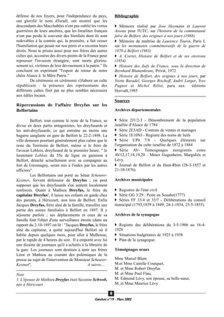 défense de nos foyers, pour l'indépendance du pays,
ont glorifié le nom d'Israël, ont montré que les
descendants des Macchabées n'ont pas oublié les vertus
guerrières de leurs ancêtres, que les Israélites français
n'ont pas perdu le souvenir des bienfaits dont ils sont
redevables à la contrée qui, la première, a fait cesser
l'humiliation qui pesait sur nos pères et a reconnu leurs
droits. Nous te prions aussi pour nos frères des autres
cultes qui, accourus des divers points de la France pour
repousser l'invasion étrangère, sont morts glorieu-
sement ici, victimes de leur dévouement à la patrie.” Ils
concluent en exprimant "l'espoir de retour de notre
chère Alsace à la Mère Patrie.”
De cérémonie en cérémonie s'élabore un culte
républicain : la présence des représentants des
différents cultes finit par ne plus sembler nécessaire
aux édiles locaux.
Répercussions de l'affaire Dreyfus sur les
Belfortains
Belfort, tout comme le reste de la France, se
divise en deux partis antagonistes, les dreyfusards et
les anti-dreyfusards, ce qui entraîne au moins une
bagarre sanglante en gare de Belfort le 22-2-1898. La
ville demeure pourtant généralement plus calme que le
reste du Territoire de Belfort, même si le frère de
l'avocat Leblois, dreyfusard de la première heure, " le
lieutenant Leblois du 35e de ligne en garnison à
Belfort, détaché actuellement avec sa compagnie au
fort de Giromagny, serait mis à l'index par les autres
officiers".
Les Belfortains ont porté au Sénat Scheurer-
Kestner, fervent défenseur de Dreyfus ; on peut
supposer que les dreyfusards s'en sentent localement
renforcés. Quant à Mathieu Dreyfus, le frère du
capitaine Dreyfus1
, il laisse ses enfants en garde chez
des parents, à Héricourt, non loin de Belfort. Enfin
Jacques Dreyfus, frère aîné de la famille, transfère une
partie des usines familiales à Belfort en 1897. Il y
séjourne parfois ; ses déplacements et ceux de sa
famille font l'objet d'une surveillance étroite (dans un
rapport du 2-10-1897 on lit : "Jacques Dreyfus, le frère
aîné du capitaine, a quitté aujourd'hui Belfort où il
habite depuis quelques mois, pour aller à Mulhouse,
par le rapide de 4 heures du soir. Il a emporté avec lui
une dizaine de journaux qu'il a achetés à la librairie de
la gare. Les journaux sont destinés à tenir ses frères
Léon et Mathieu au courant des polémiques de la
presse au sujet de l'intervention de Monsieur Scheurer-
Kestner". A suivre…
Note
1. L'épouse de Mathieu Dreyfus était Suzanne Schwob,
née à Héricourt
Bibliographie
Mémoire réalisé par Jose Heymann et Laurent
Assous pour l'UTC, sur l'histoire de la communauté
juive de Belfort, des origines à nos jours (1988)
Mémoire de maîtrise de Laurence Tourot, Paris I,
sur les monuments commémoratifs de la guerre de
1870 à Belfort (1983)
A. Corret, Histoire de Belfort et de ses environs
(1954)
Histoire des Juifs de France, sous la direction de
Bernhard Blumenkranz, Privat, 1972
Histoire de Belfort, des origines à nos jours, par
Yvette Baradel, Georges Bischoff, André Larger, Yves
Pagnot et Michel Rillot, paru aux éditions
Horvath,1985
Sources
Archives départementales
Série 2J1/2-3 - Dénombrement de la population
israélite d'Alsace de 1784
Série 2E5AD - Contrats de ventes et mariages
Série 1E10NJ - Registre des noms de Juifs
Série UP6 7/8 - Quelques éléments sur
l'organisation du culte israélite de 1872 à 1884
Série AV- Témoignages enregistrés cotes
AV12,17,18,19,20 : Mmes Gugenheim, Marguliès et
Lévy.
Journal de Belfort et du Haut-Rhin (28-3-1857 et
21-10-1876).
Archives municipales
Registres de l'état civil
Série GG 3/29 : Peste en Souabe(1777)
Séries FF 33/4 et 33/7 - Délibérations du conseil
municipal (1793,1839 à 1849, 24-1-1854, 25-5-1855)
Archives de la synagogue
Registre des délibérations du 3-5-1906 au 16-4-
1928
Situations budgétaires de 1925 à 1938
Plan de la synagogue.
Témoignages oraux
Mme Marcel Blum
M.et Mme Camille Courquet,
M. et Mme Robert Dreyfus
M. et Mme Paul Flau,
M. Edmond Lévy, son épouse, sa belle-sœur,
M. et Mme Maurice Lévy
GeenAmi n°19 - Mars 2002
88
 