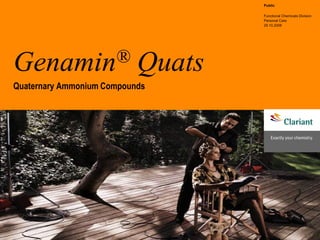 Public
Functional Chemicals Division
Personal Care
29.10.2008
Genamin® Quats
Quaternary Ammonium Compounds
 