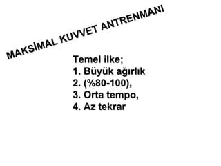 NI
                           NMA
                    AN TRE
                  ET
             UV V
        AL K
  AK SİM
M             Temel ilke;
              1. Büyük ağırlık
              2. (%80-100),
              3. Orta tempo,
              4. Az tekrar
 