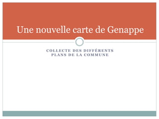 C O L L E C T E D E S D I F F É R E N T S
P L A N S D E L A C O M M U N E
Une nouvelle carte de Genappe
 