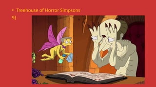 • Treehouse of Horror Simpsons
9)
 