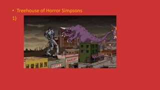 • Treehouse of Horror Simpsons
1)
 
