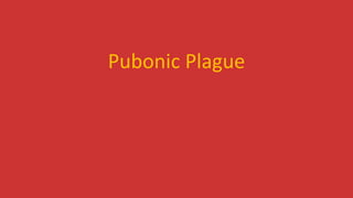 Pubonic Plague
 