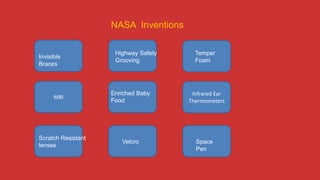 MRI
Infrared Ear
Thermometers
NASA Inventions
Space
Pen
Velcro
Invisible
Braces
Highway Safety
Grooving
Temper
Foam
Enriched Baby
Food
Scratch Resistant
lenses
 