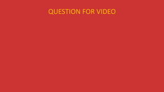 QUESTION FOR VIDEO
 