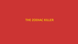 THE ZODIAC KILLER
 