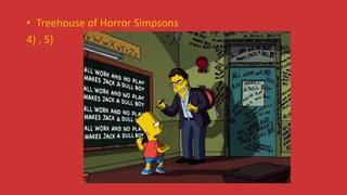 • Treehouse of Horror Simpsons
4) , 5)
 