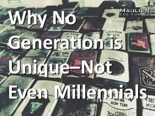 Why No
Generation is
Unique–Not
Even Millennials
 