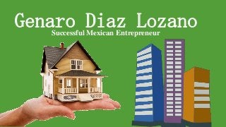 Genaro Diaz LozanoSuccessful Mexican Entrepreneur
 