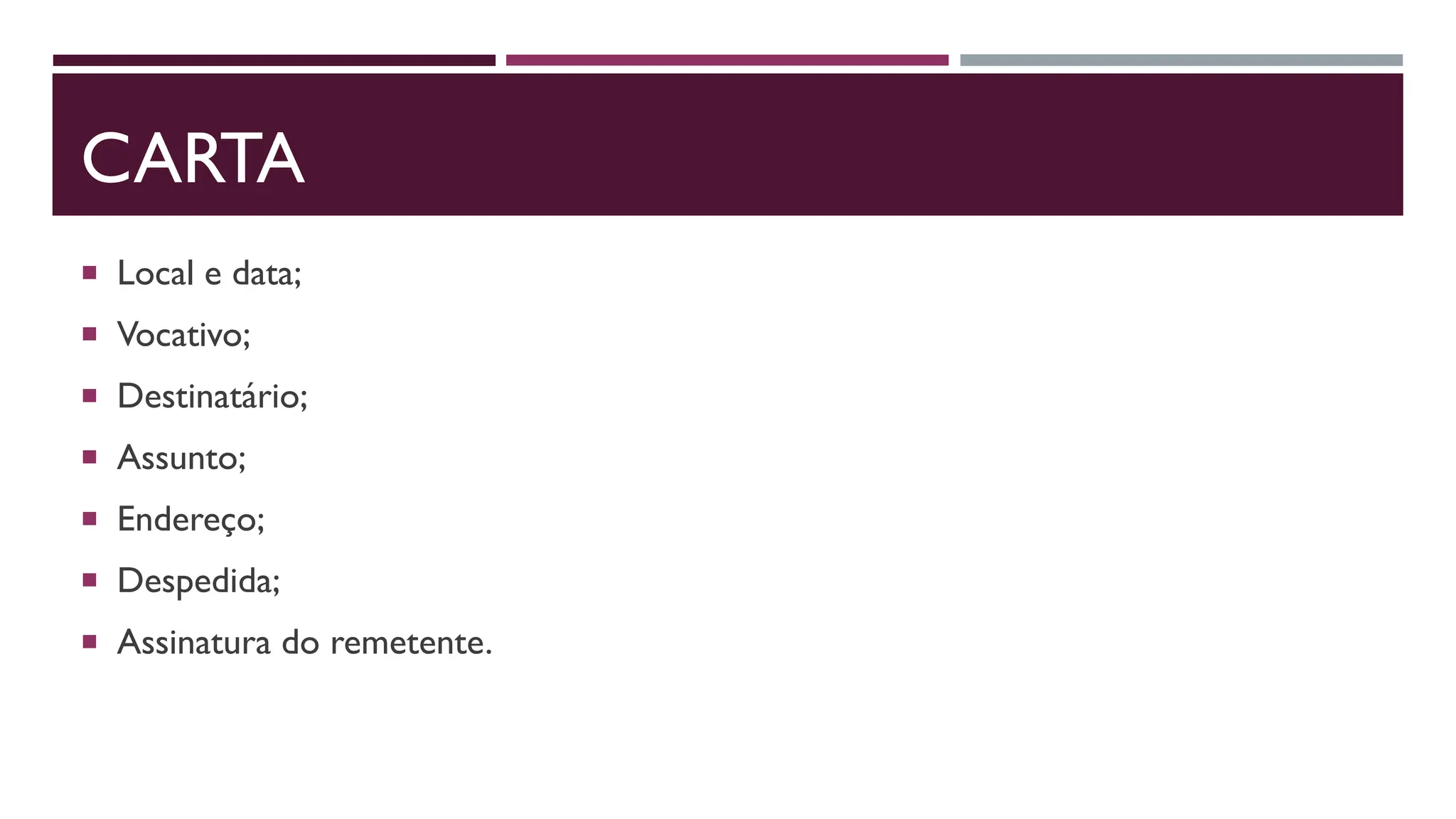 CARTA
 Local e data;
 Vocativo;
 Destinatário;
 Assunto;
 Endereço;
 Despedida;
 Assinatura do remetente.
 