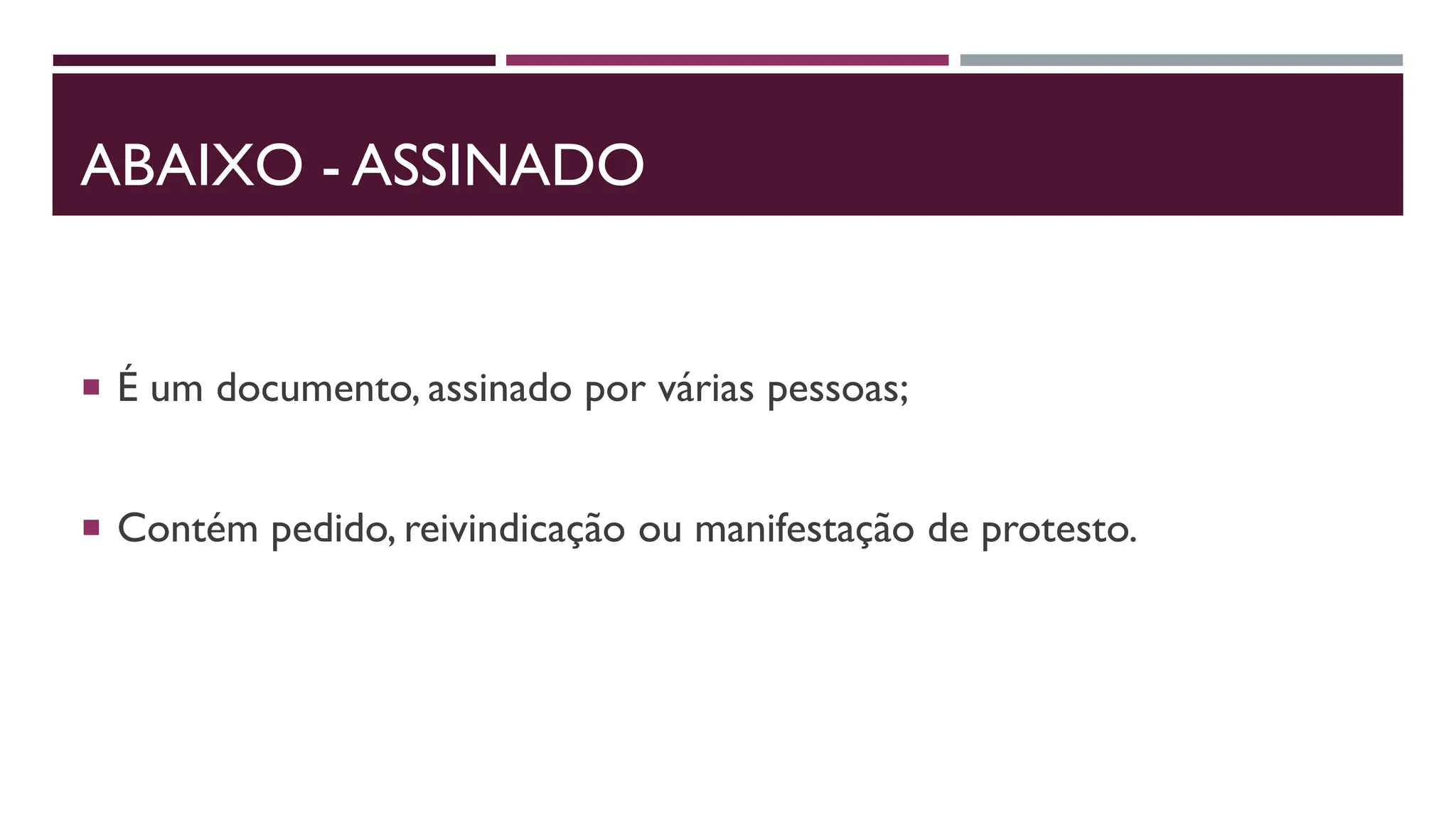 ABAIXO - ASSINADO
 É um documento, assinado por várias pessoas;
 Contém pedido, reivindicação ou manifestação de protesto.
 