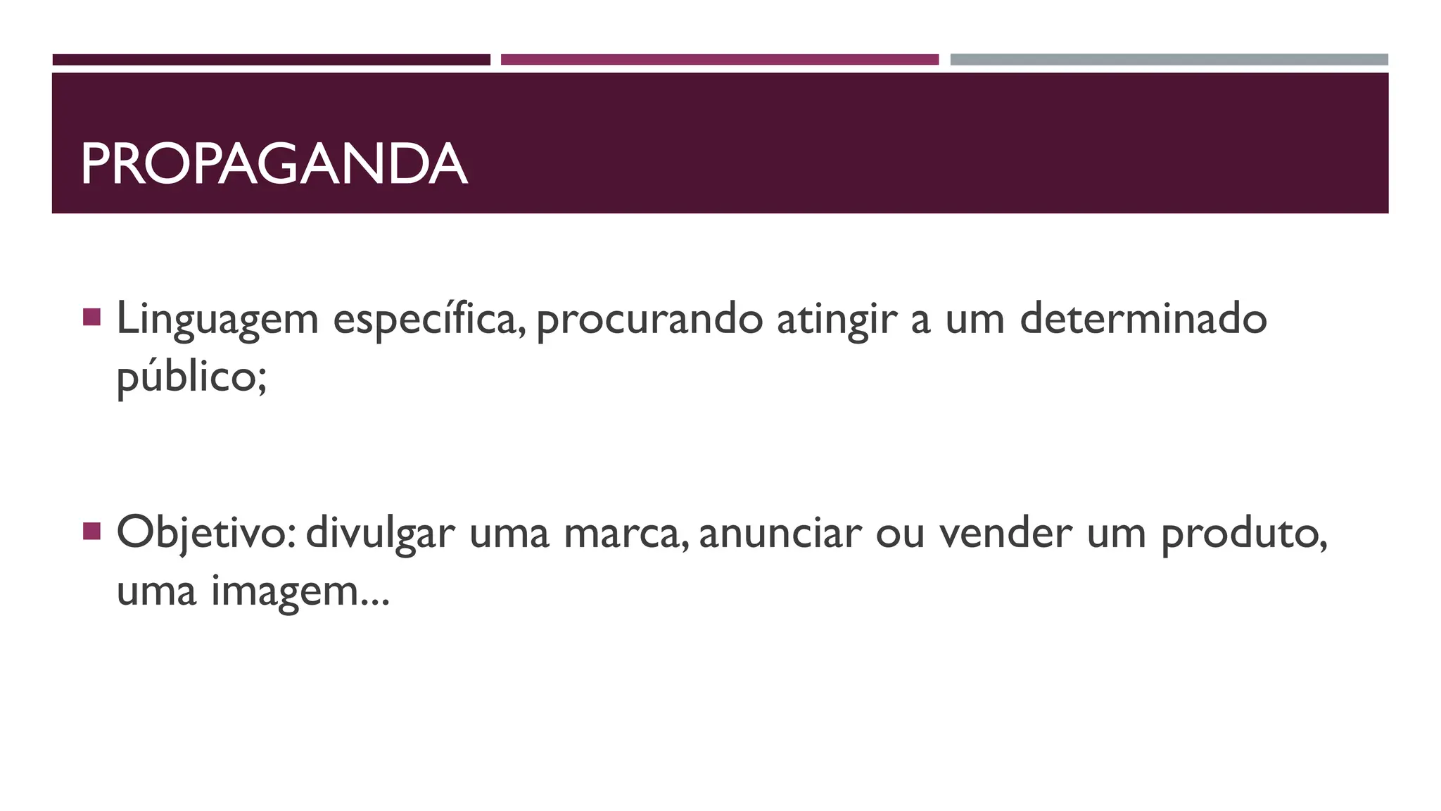 PROPAGANDA
 Linguagem específica, procurando atingir a um determinado
público;
 Objetivo: divulgar uma marca, anunciar ou vender um produto,
uma imagem...
 