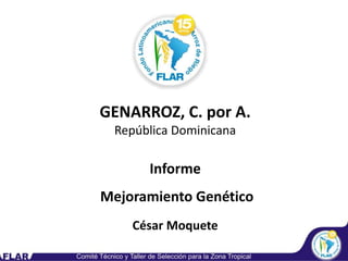 GENARROZ, C. por A. República Dominicana Informe  Mejoramiento Genético César Moquete 