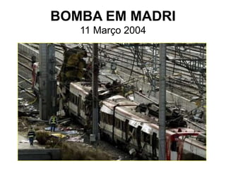 BOMBA EM MADRI
11 Março 2004
 
