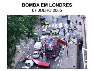 BOMBA EM LONDRES
07 JULHO 2005
 