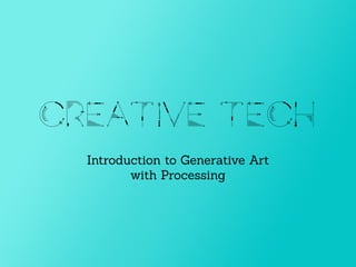 Introduction to Generative Art
with Processing
creative tech
 