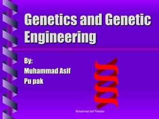 Genetics and Genetic Engineering By: Muhammad Asif Pu pak Muhammad Asif Pakistan 