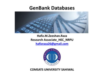 GenBank Databases
Hafiz.M.Zeeshan.Raza
Research Associate_HEC_NRPU
hafizraza26@gmail.com
COMSATS UNIVERSITY SAHIWAL
 