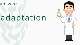 answer:
adaptation
 