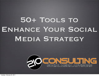 50+ Tools to
 Enhance Your Social
   Media Strategy


Tuesday, February 22, 2011
 