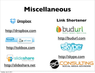 Miscellaneous
                                  Link Shortener

        http://dropbox.com
                                  http://budurl.com

          http://tokbox.com

                                  http://skype.com

      http://slideshare.net
Tuesday, July 12, 2011
 