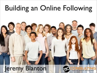 Building an Online Following




Jeremy Blanton
 
