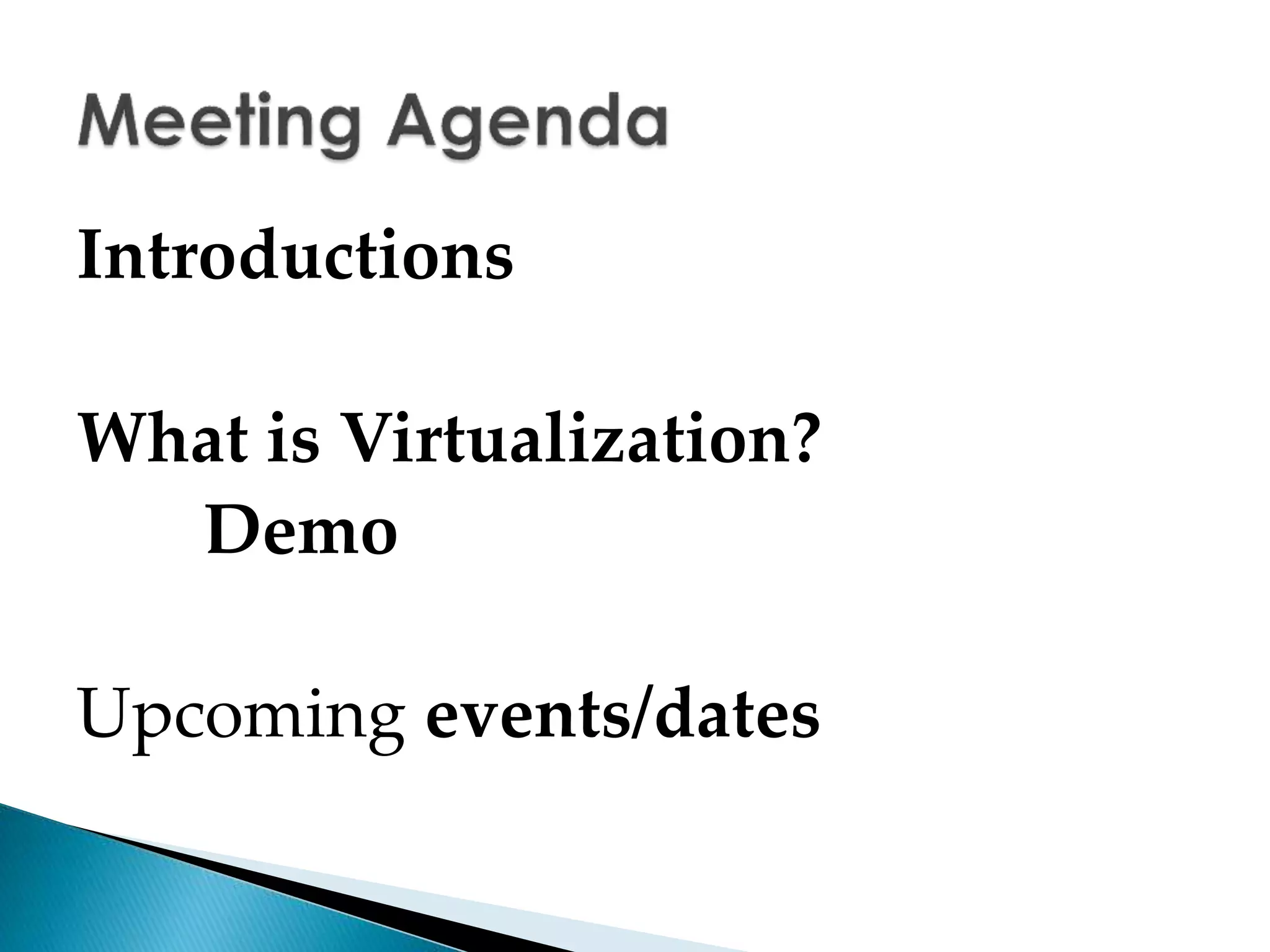 Introductions
What is Virtualization?
Demo
Upcoming events/dates