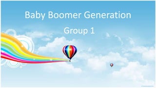 Baby Boomer Generation
        Group 1
 
