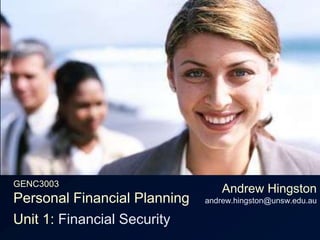 GENC3003Personal Financial Planning Andrew Hingstonandrew.hingston@unsw.edu.au Unit 1: Financial Security 