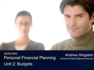 GENC3003Personal Financial Planning Andrew Hingstonandrew.hingston@unsw.edu.au Unit 2: Budgets 