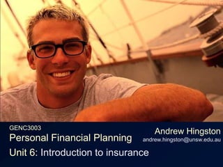 GENC3003Personal Financial Planning Andrew Hingstonandrew.hingston@unsw.edu.au Unit 6: Introduction to insurance 