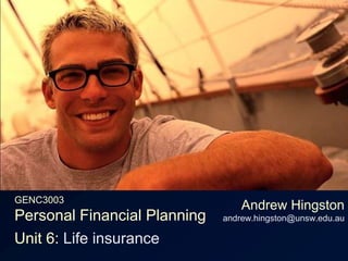 GENC3003Personal Financial Planning Andrew Hingstonandrew.hingston@unsw.edu.au Unit 6: Life insurance 