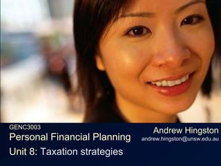 GENC3003Personal Financial Planning,[object Object],Andrew Hingstonandrew.hingston@unsw.edu.au,[object Object],Unit 8: Taxation strategies,[object Object]