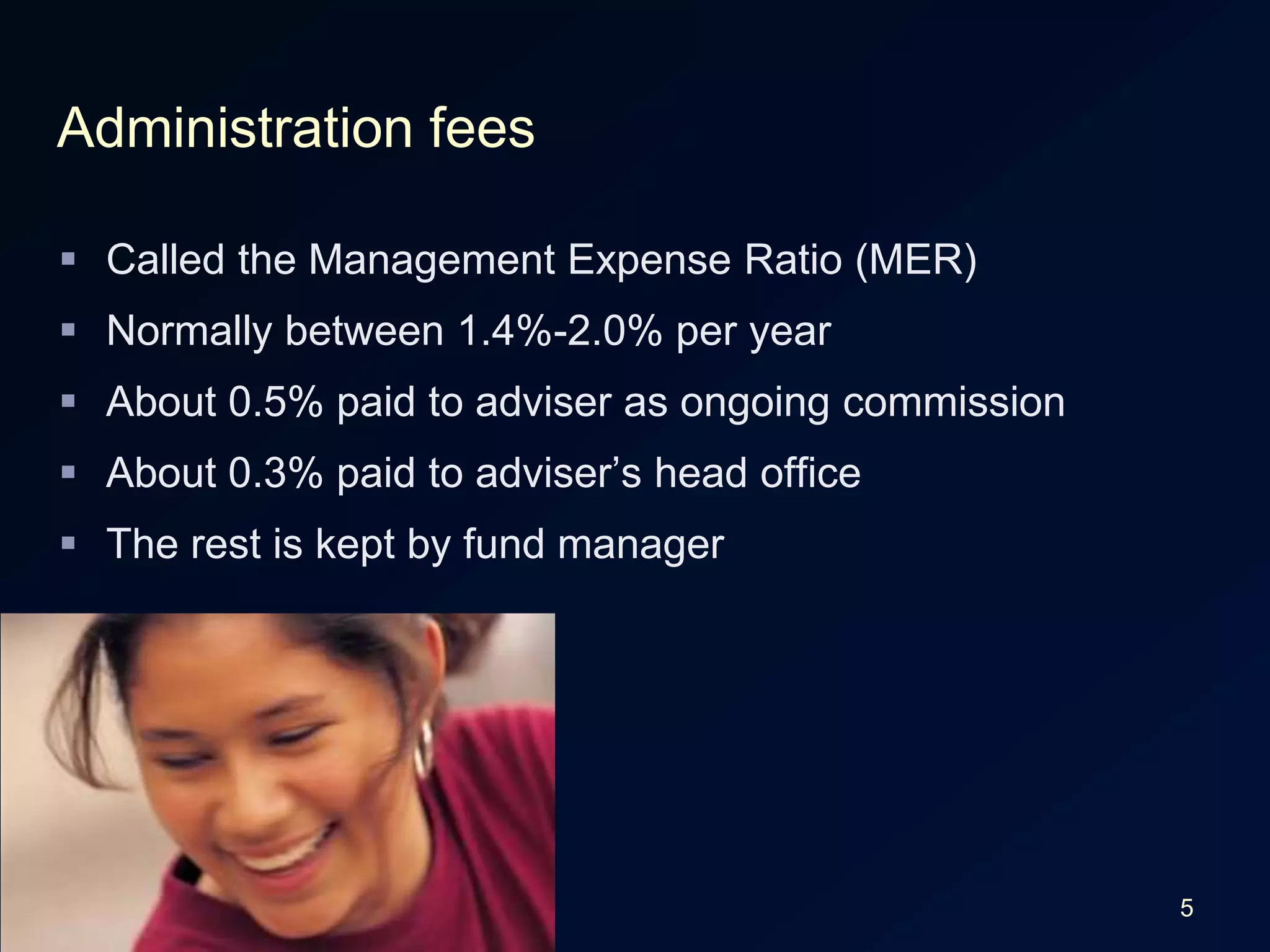 5Administration feesCalled the Management Expense Ratio (MER)Normally between 1.4%-2.0% per yearAbout 0.5% paid to adviser as ongoing commissionAbout 0.3% paid to adviser’s head officeThe rest is kept by fund manager